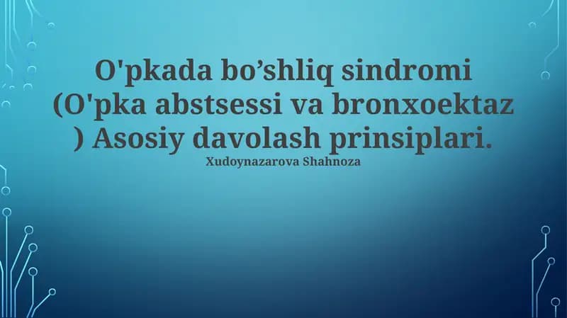 O'pkada bo’shliq sindromi (O'pka abstsessi va bronxoektaz ) Asosiy davolash prinsiplari