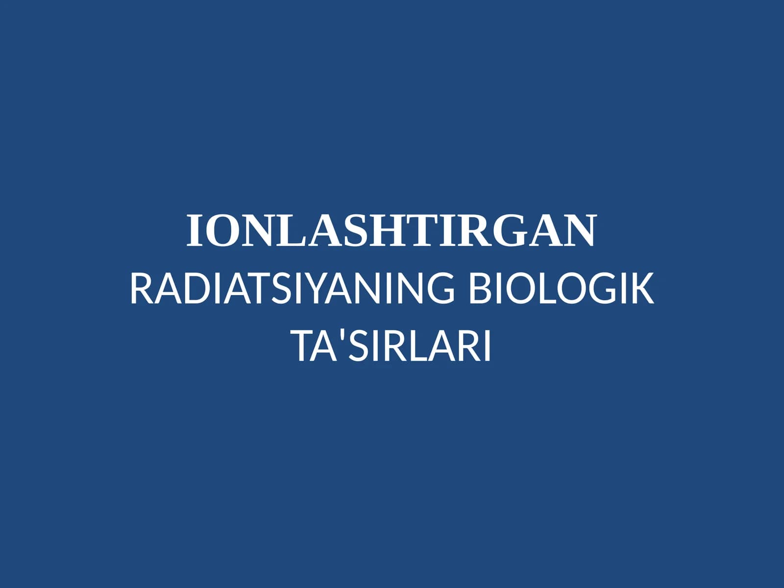 IONLASHTIRGAN RADIATSIYANING BIOLOGIK TA'SIRLARI