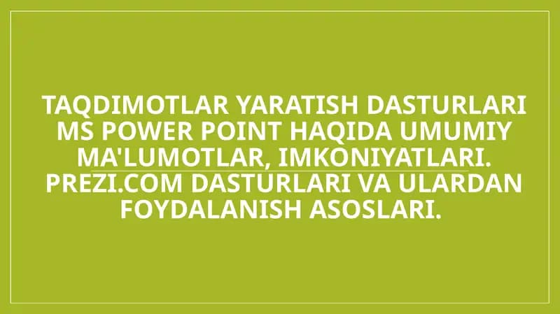 Taqdimotlar yaratish dasturlari MS Power Point haqida umumiy ma'lumotlar, imkoniyatlari. Prezi.com dasturlari va ulardan foydalanish asoslari.