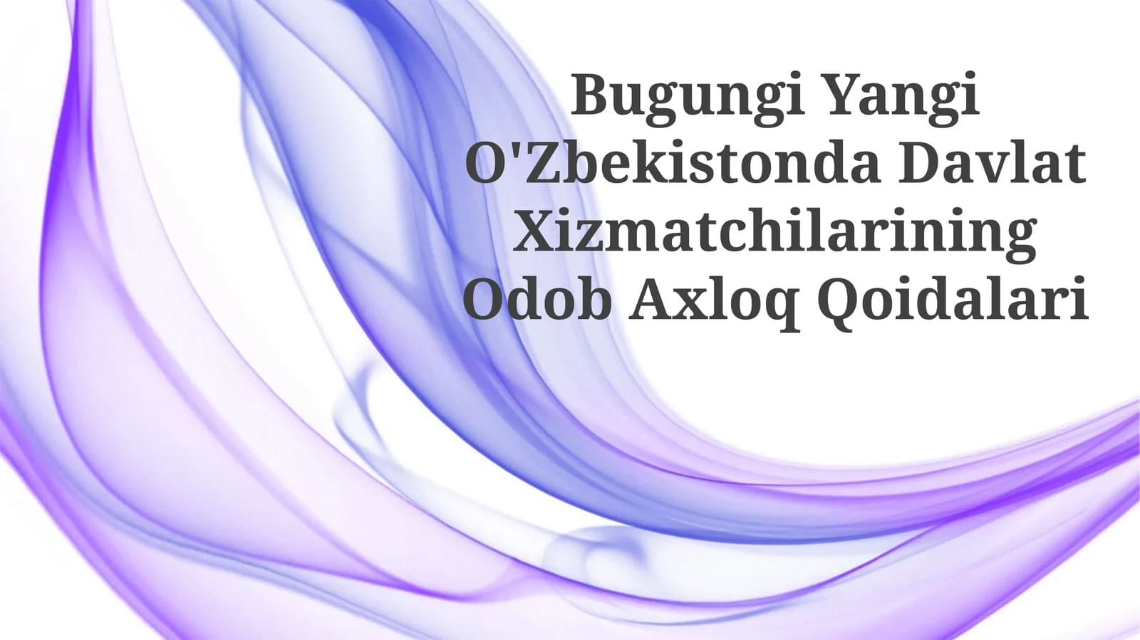 Bugungi Yangi O'Zbekistonda Davlat Xizmatchilarining Odob Axloq Qoidalari