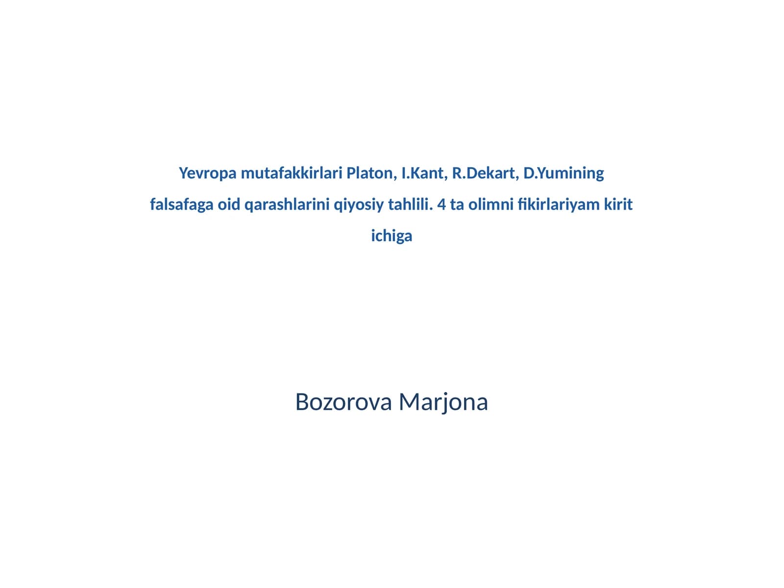 Yevropa mutafakkirlari Platon, I.Kant, R.Dekart, D.Yumining falsafaga oid qarashlarini qiyosiy tahlili