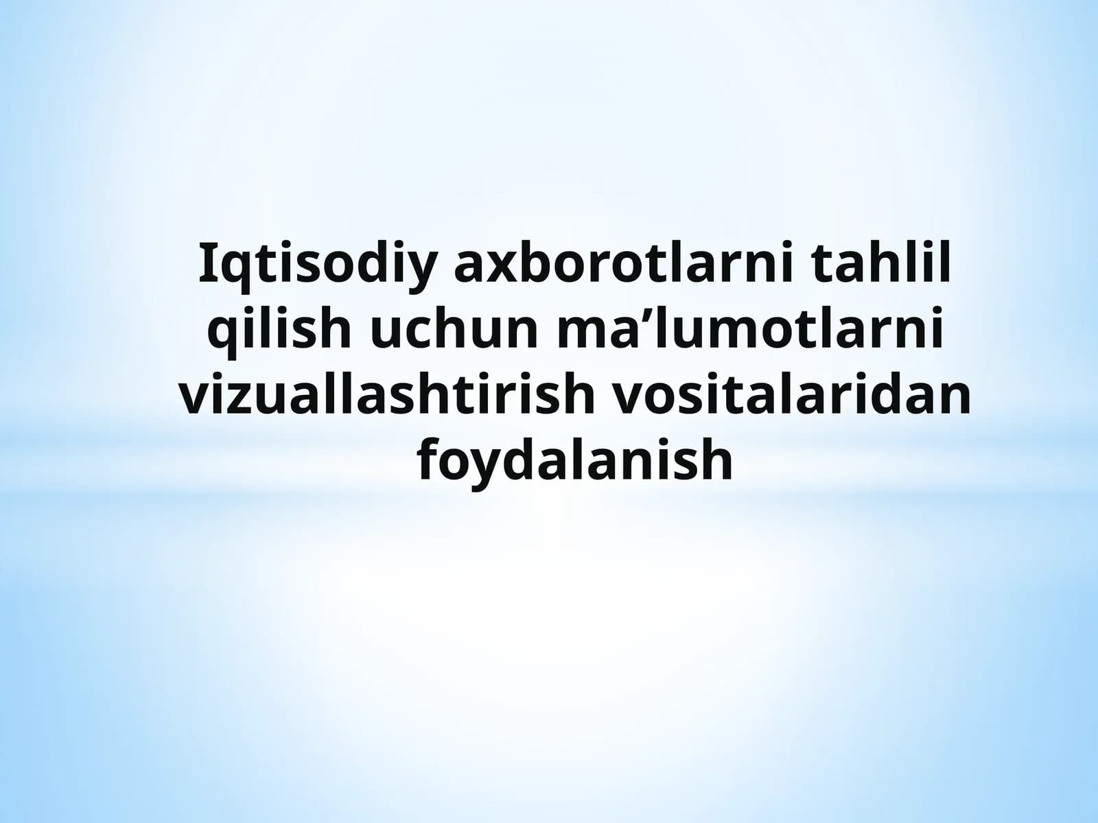 Iqtisodiy axborotlarni tahlil qilish uchun ma’lumotlarni vizuallashtirish vositalaridan foydalanish.pptx