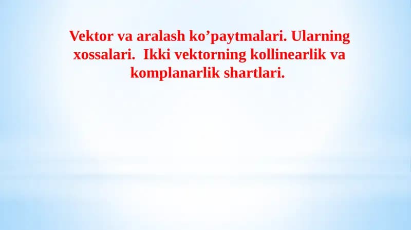 Vektor va aralash ko’paytmalari. Ularning xossalari. Ikki vektorning kollinearlik va komplanarlik shartlari.