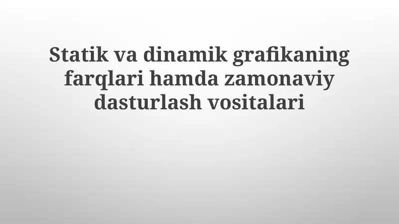 Statik va dinamik grafikaning farqlari hamda zamonaviy dasturlash vositalari