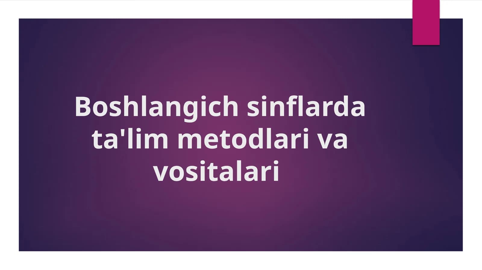Boshlangich sinflarda ta'lim metodlari va vositalari