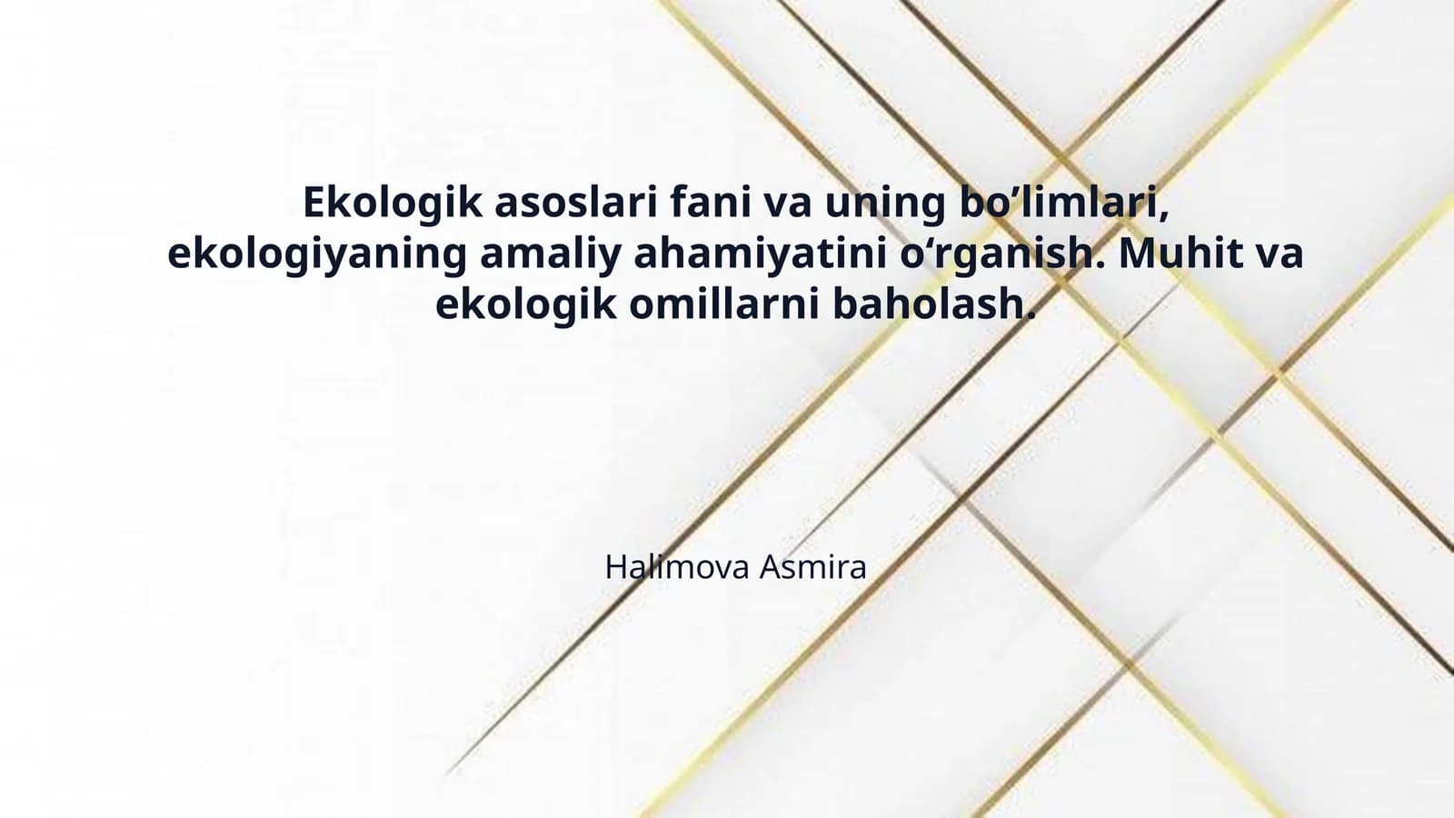 Ekologik asoslari fani va uning bo’limlari, ekologiyaning amaliy ahamiyatini o‘rganish. Muhit va ekologik omillarni baholash.