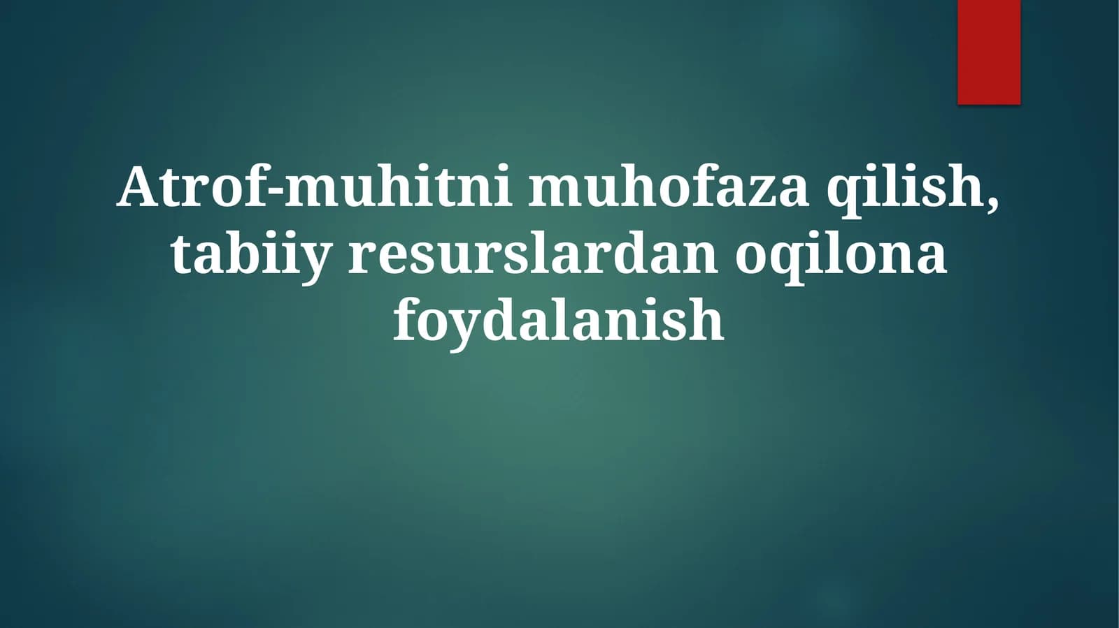 Atrof-muhitni muhofaza qilish, tabiiy resurslardan oqilona foydalanish