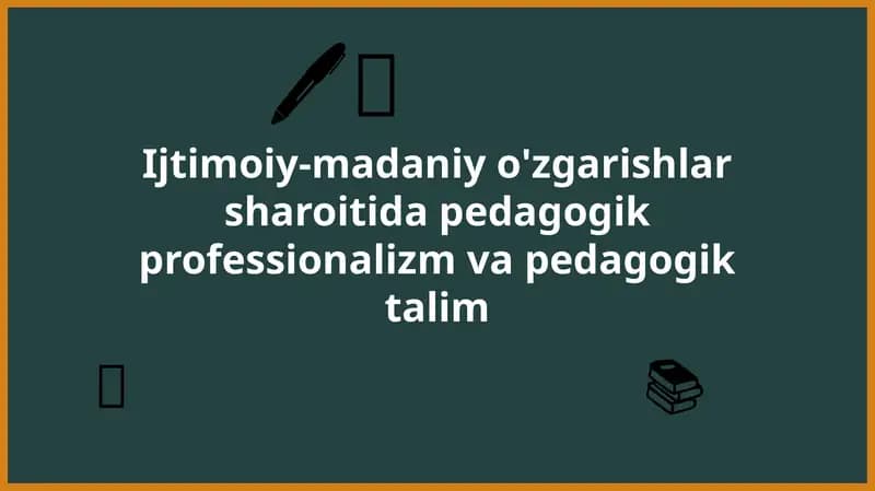 Ijtimoiy-madaniyo'zgarishlar sharoiti dapedagogik professionalizm va pedagogik talim