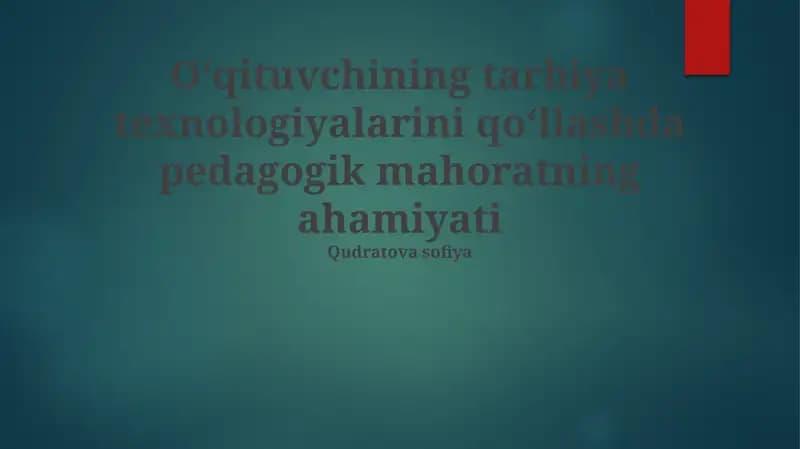 Oʻqituvchining tarbiya texnologiyalarini qoʻllashda pedagogik mahoratning ahamiyati
