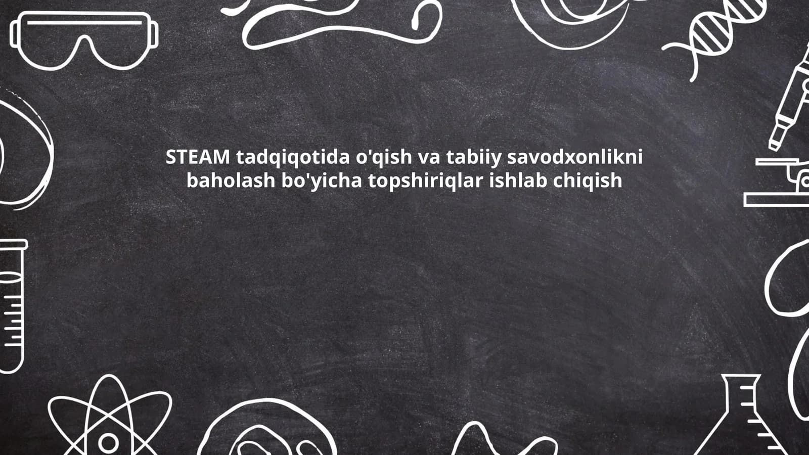 STEAM tadqiqotida o'qish va tabiiy savodxonlikni baholash bo'yicha topshiriqlar ishlab chiqish