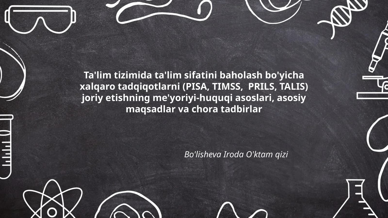 Ta'lim tizimida ta'lim sifatini baholash bo'yicha xalqaro tadqiqotlarni (PISA, TIMSS, PRILS, TALIS) joriy etishning me'yoriyi-huquqi asoslari, asosiy maqsadlar va chora tadbirlar