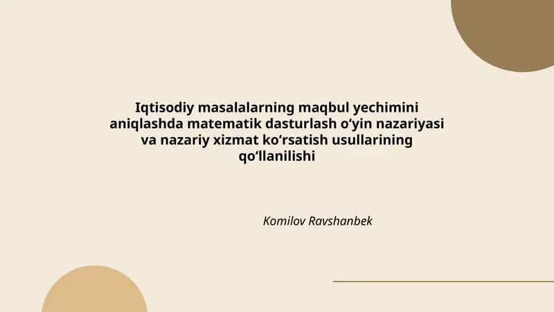 Iqtisodiy masalalarning maqbul yechimini aniqlashda matematik dasturlash oʻyin nazariyasi va nazariy xizmat koʻrsatish usullarining qoʻllanilishi
