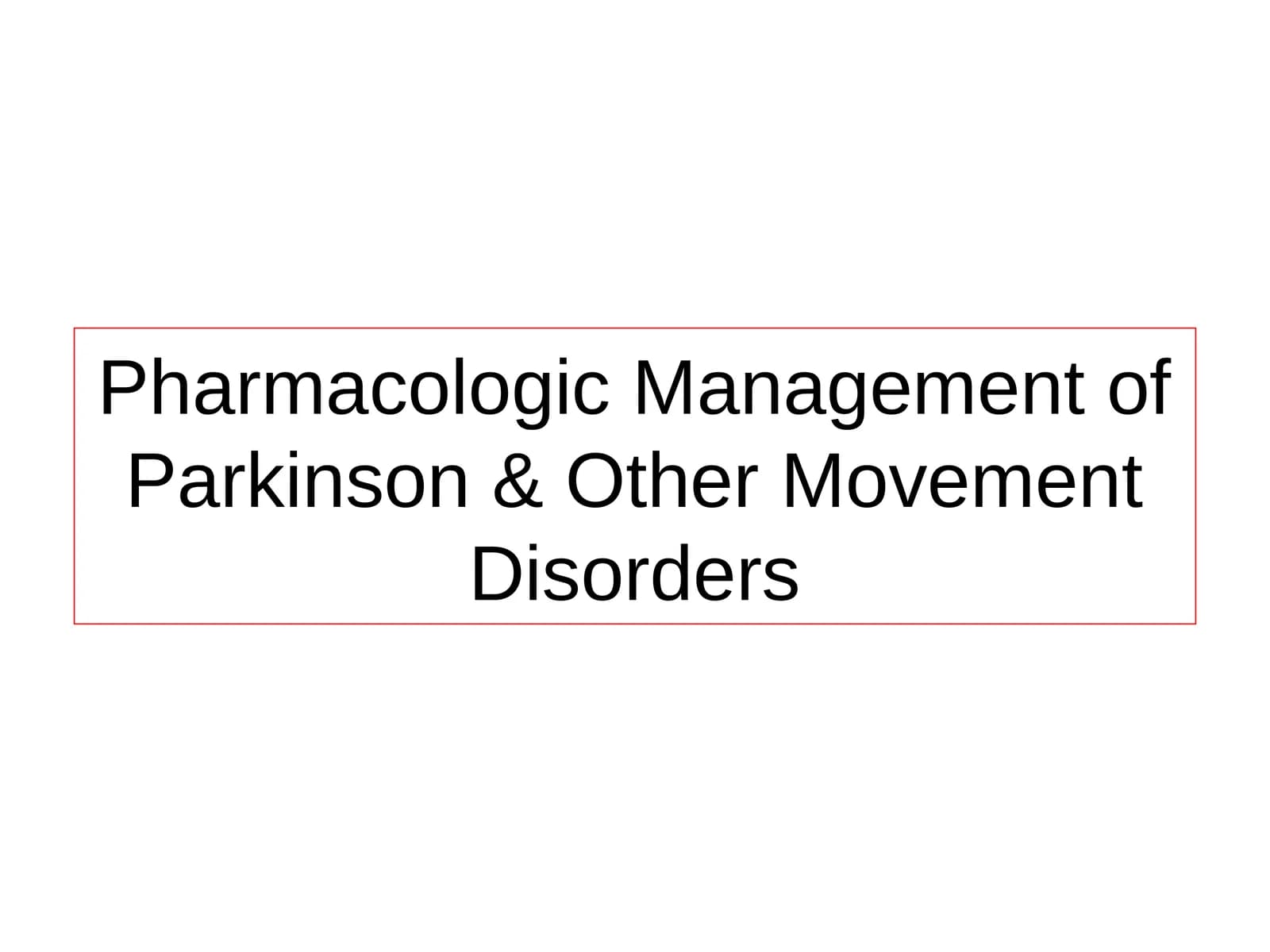 Pharmacologic Management of Parkinson & Other Movement Disorders