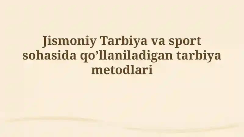 Jismoniy Tarbiya va sport sohasida qo’llaniladigantarbiyametodlari