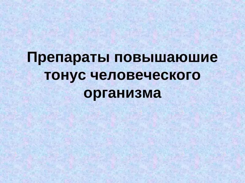 Препараты повышаюшие тонус человеческого организма
