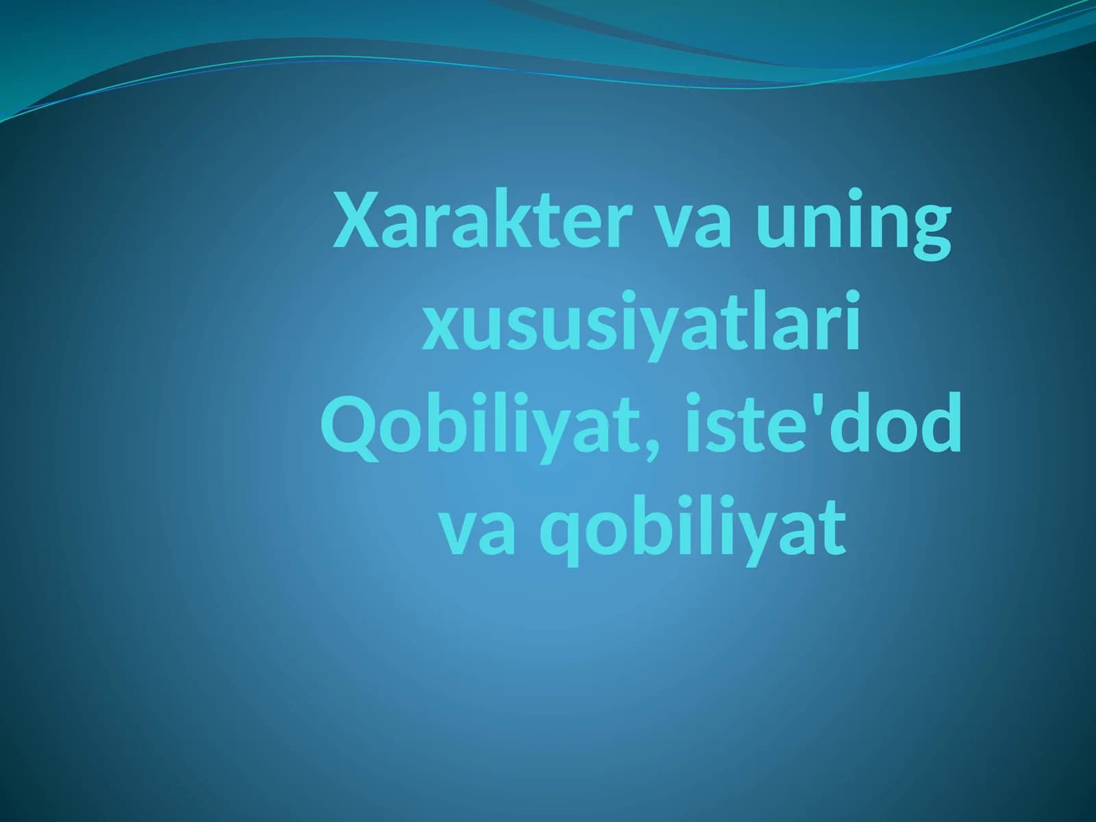 Xarakter va uning xususiyatlari Qobiliyat, iste'dod va qobiliyatq