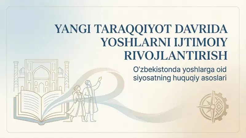 Yangi taraqqiyot davrida yoshlarni ijtimoiy rivojlantirish. O'zbekistonda yoshlarga oid siyosatning