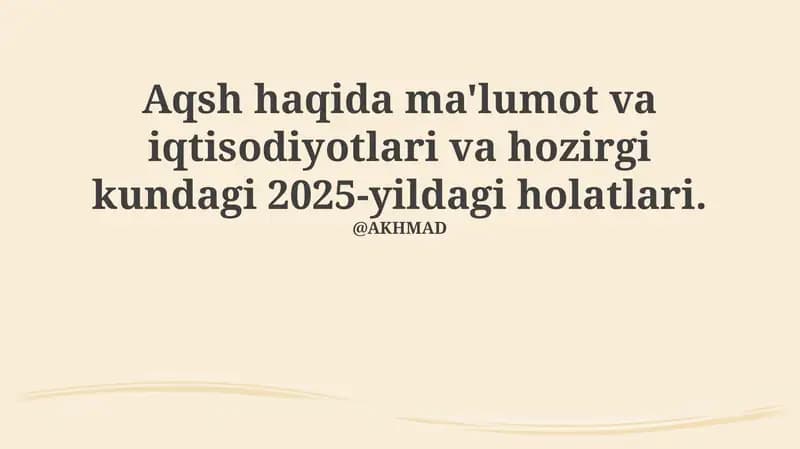 AQSH haqida ma'lumot va iqtisodiyotlari va 2025-yildagi holatlari.