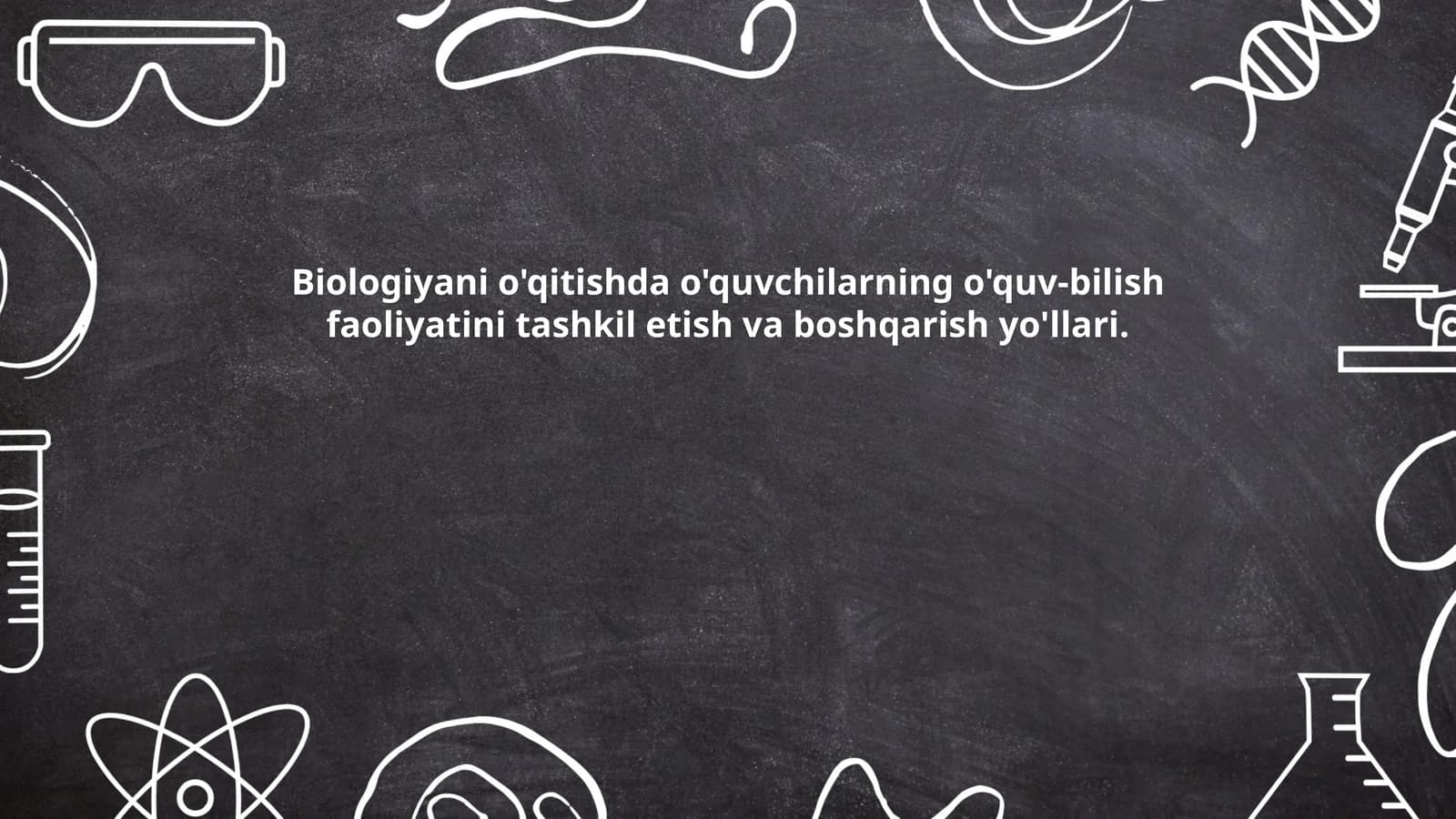 Biologiyani o'qitishda o'quvchilarning o'quv-bilish faoliyatini tashkil etish va boshqarish yo'llari