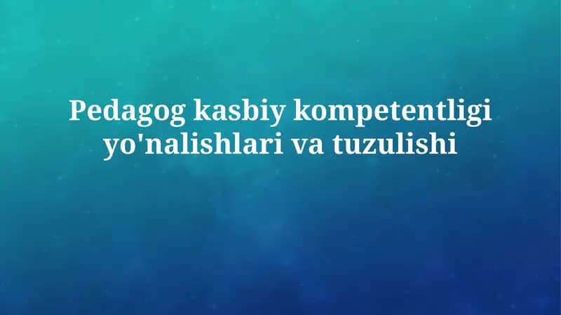 O'qituvchining kasbiy kompetentligi yo'nalishlari va tuzulishi