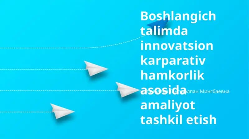 Innovatsion Korporativ Hamkorlik asosida Boshlangʻich Taʼlimda Amaliy Mashgʻulotlarni Tashkil etish
