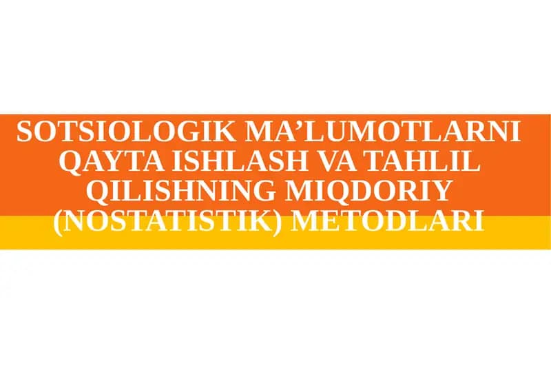 Sotsiologik ma'lumotlarni qayta ishlash va tahlil qilishning miqdoriy (nostatistik) metodlari