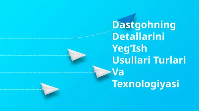 Dastgohning Detallarini YegʻIsh Usullari Turlari Va Texnologiyasi