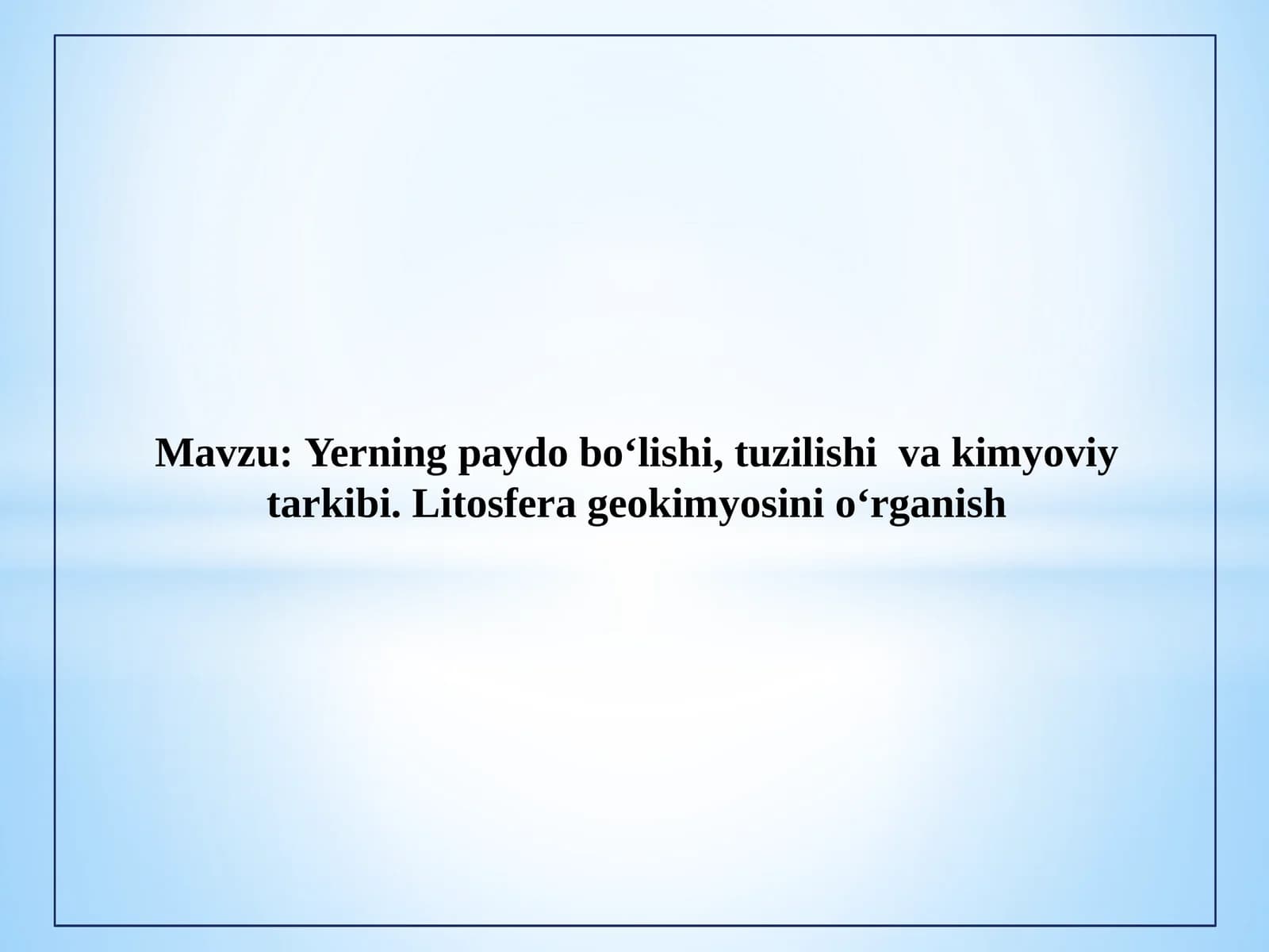 Yerning paydo bo‘lishi, tuzilishi  va kimyoviy tarkibi. Litosfera geokimyosini o‘rganish