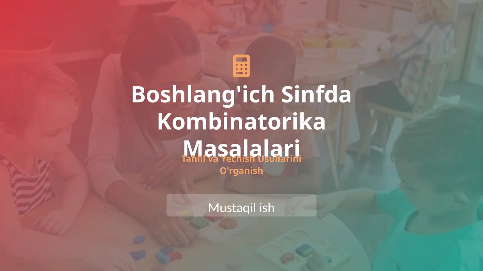 Boshlang'ich sinfda kombinatorika masalalarini tahlil qilish va yechish usullarini o'rganish