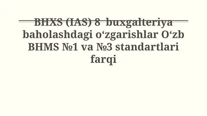 BHXS (IAS) 8 buxgalteriya baholashdagi o‘zgarishlar O‘zb BHMS №1 va №3 standartlari farqi
