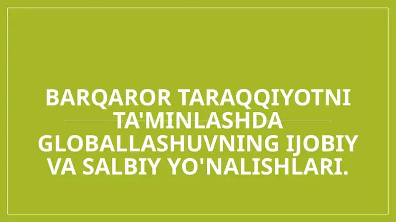 Barqaror taraqqiyotni ta'minlashda globallashuvning ijobiy va salbiy yo'nalishlari.