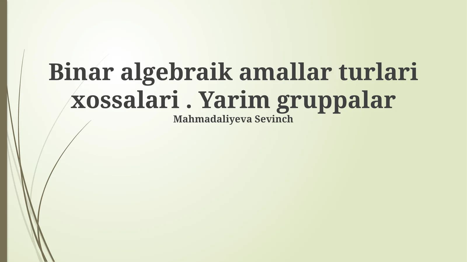 Binar algebraik amallar turlari xossalari. Yarim gruppalar Mahmadaliyeva Sevinch
