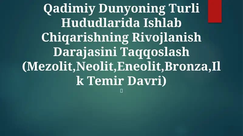 Qadimiy Dunyoning Turli Hududlarida Ishlab Chiqarishning Rivojlanish Darajasini Taqqoslash (Mezolit,Neolit,Eneolit,Bronza,Ilk Temir Davri)