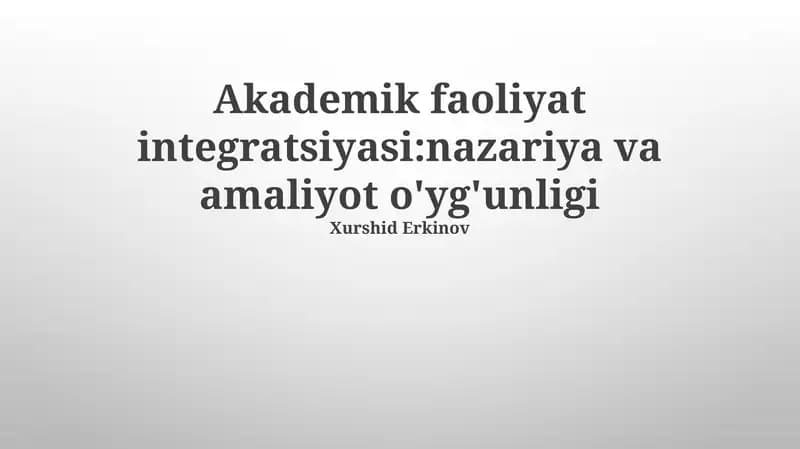 Akademik faoliyat integratsiyasi:nazariya va amaliyot o'yg'unligi