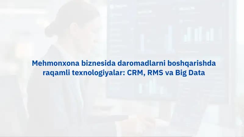 Mehmonxona biznesida daromadlarni boshqarishda raqamli texnologiyalar: CRM, RMS va Big Data