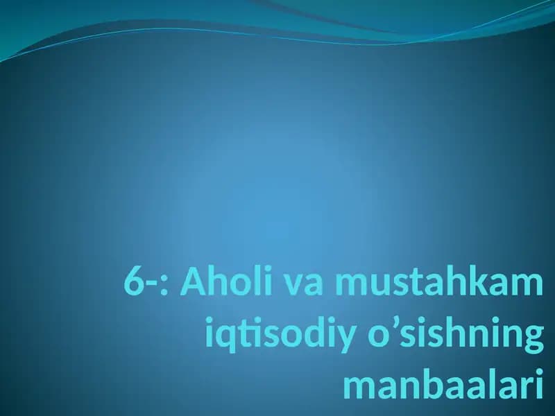Aholi va mustahkam iqtisodiy o’sishning manbaalari