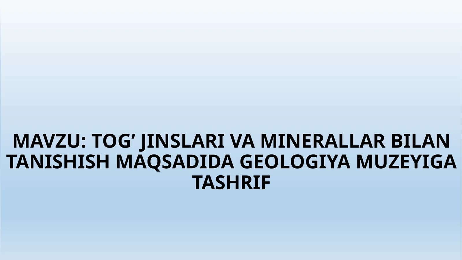 TOG’ JINSLARI VA MINERALLAR BILAN TANISHISH MAQSADIDA GEOLOGIYA MUZEYIGA TASHRIF