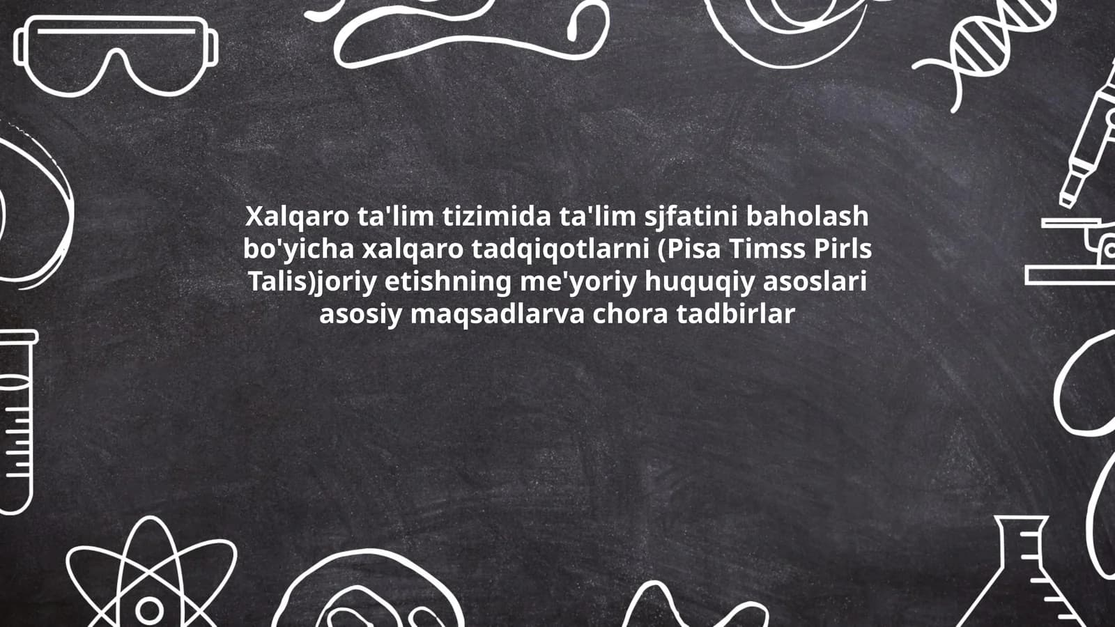 Xalqaro ta'lim tizimida ta'lim sjfatini baholash bo'yicha xalqaro tadqiqotlarni (Pisa Timss Pirls Talis)joriy etishning me'yoriy huquqiy asoslari asosiy maqsadlarva chora tadbirlar