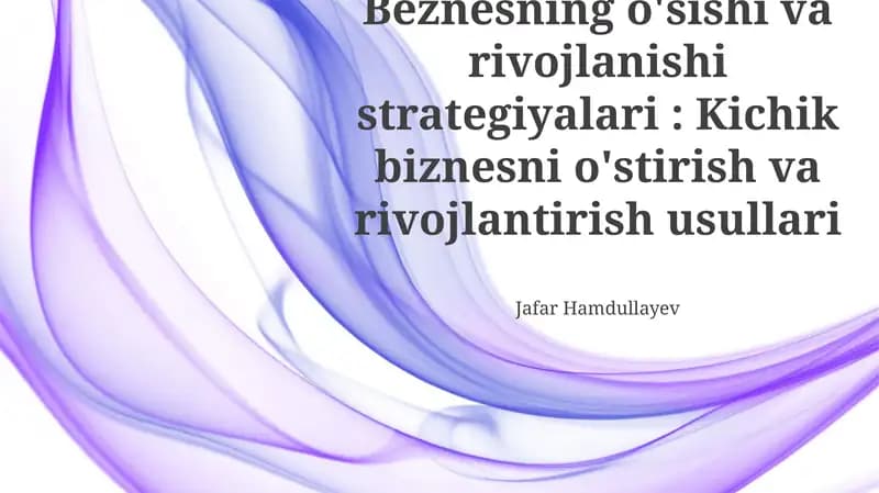 Biznesning o'sishi va rivojlanishi strategiyalari: Kichik biznesni o'stirish va rivojlantirish usullari