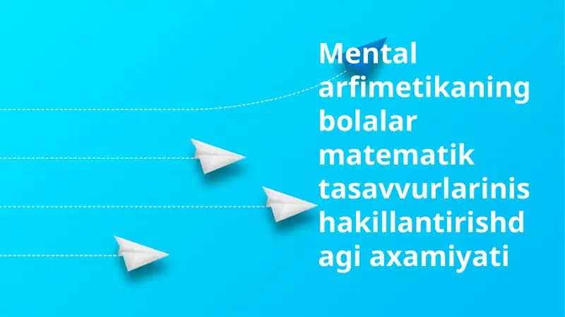 Mental arifmetikaning bolalar matematik tasavvurlarini shakllantirish da'g'i axamiyati