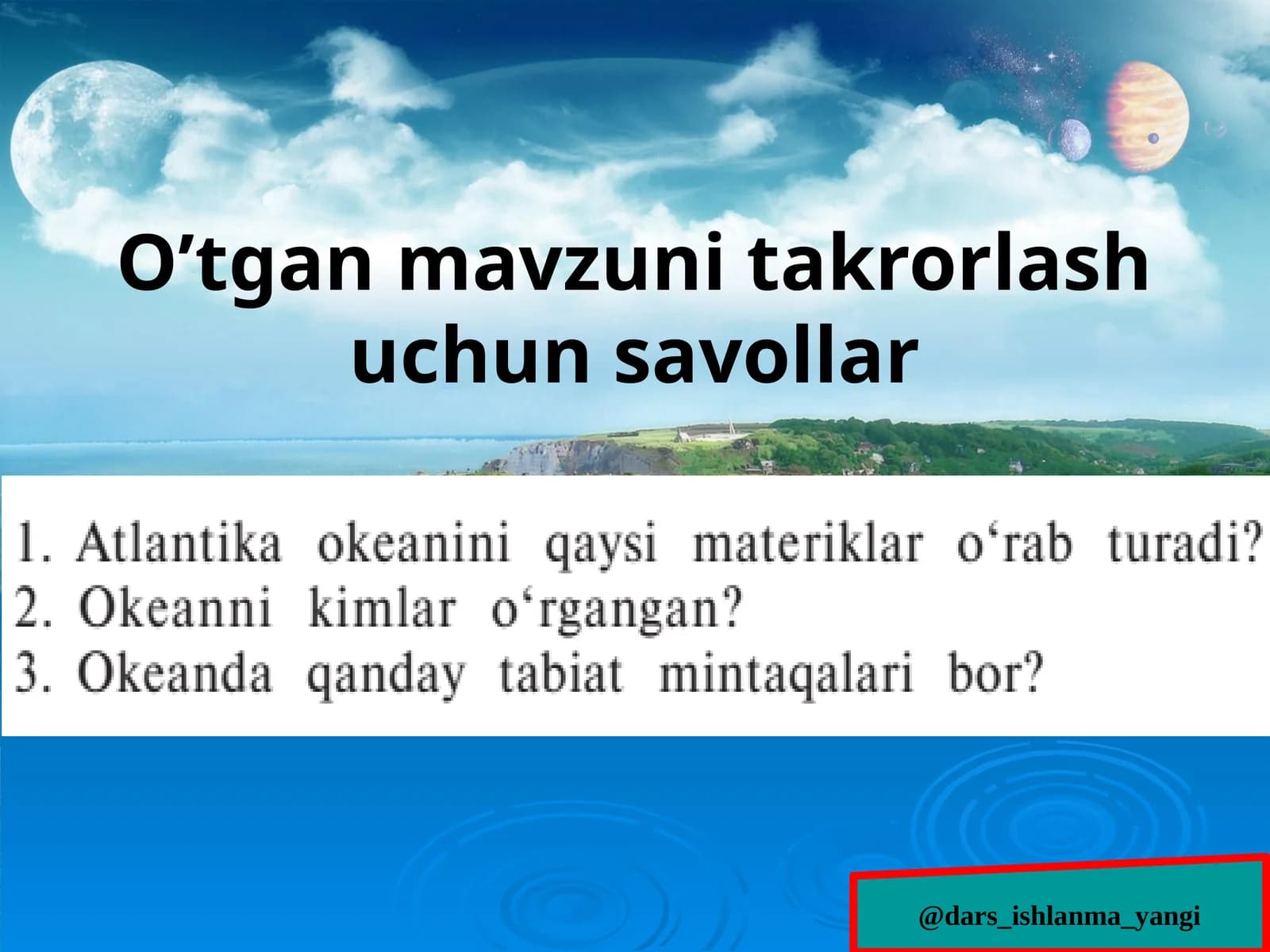 Geografiya fanidan o’tgan mavzuni takrorlash uchun savollar
