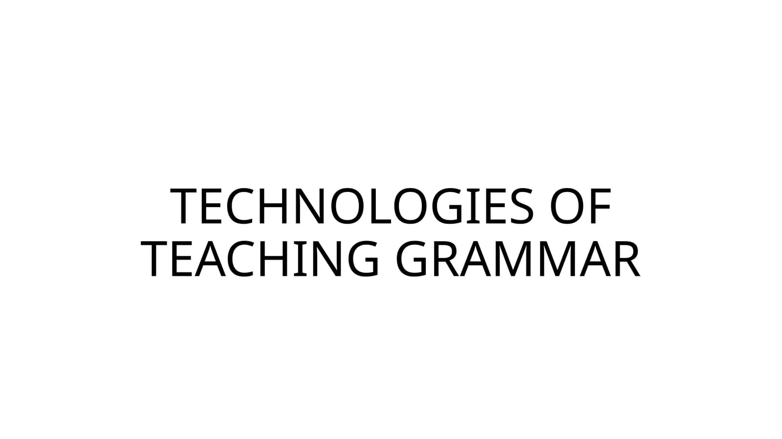 TECHNOLOGIES OF TEACHING GRAMMAR