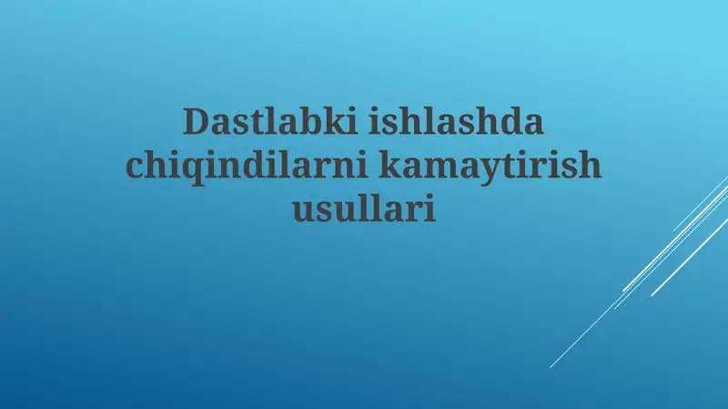 Dastlabki ishlashda chiqindilarni kamaytirish usullari