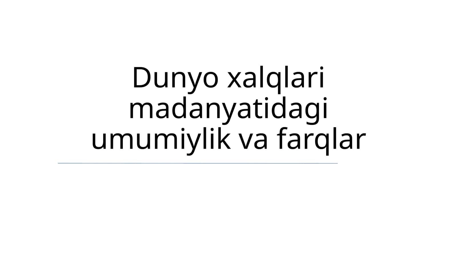 Dunyo xalqlari madanyatidagi umumiylik va farqlar