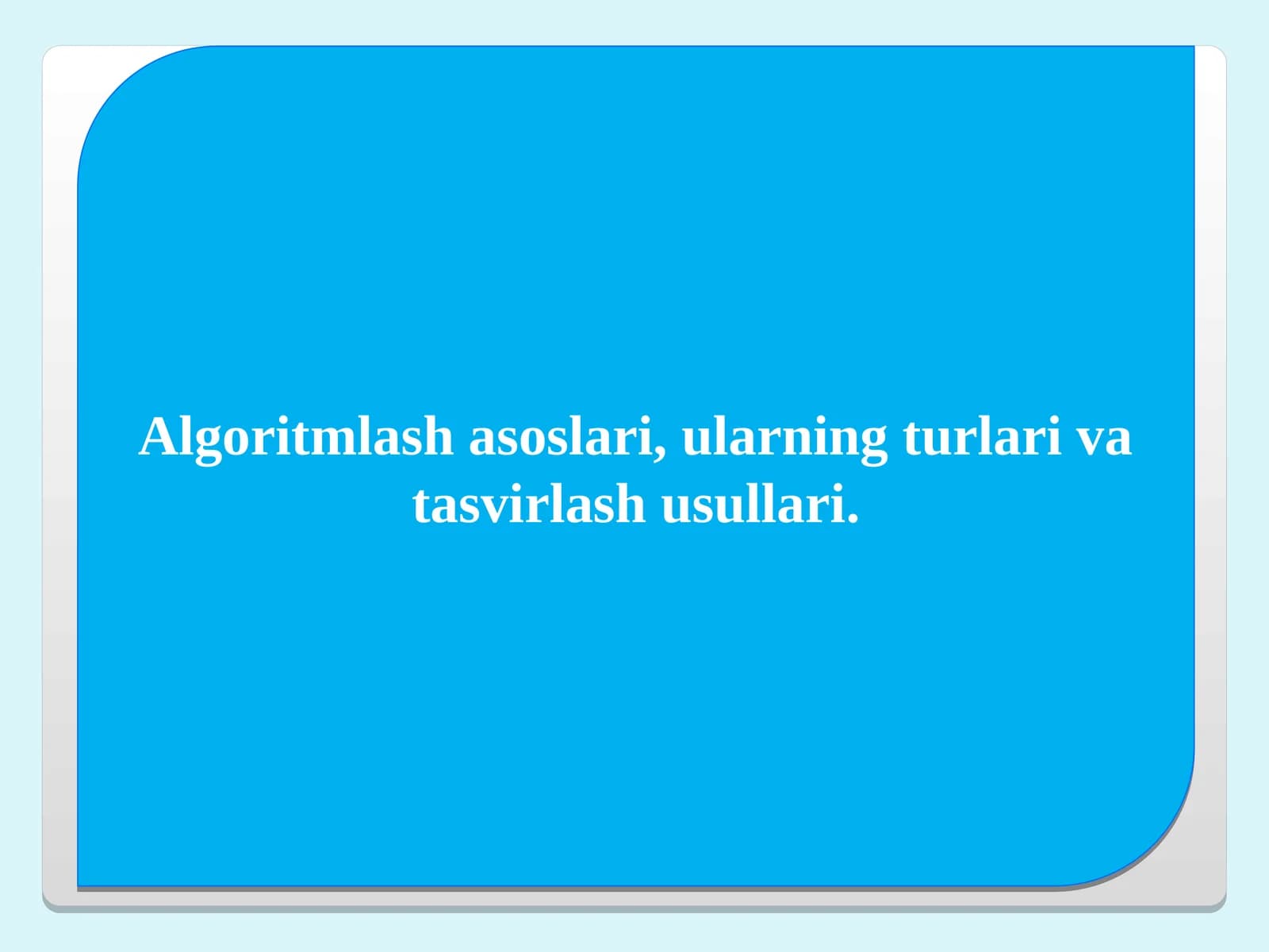Algoritmlash asoslari, ularning turlari va tasvirlash usullari