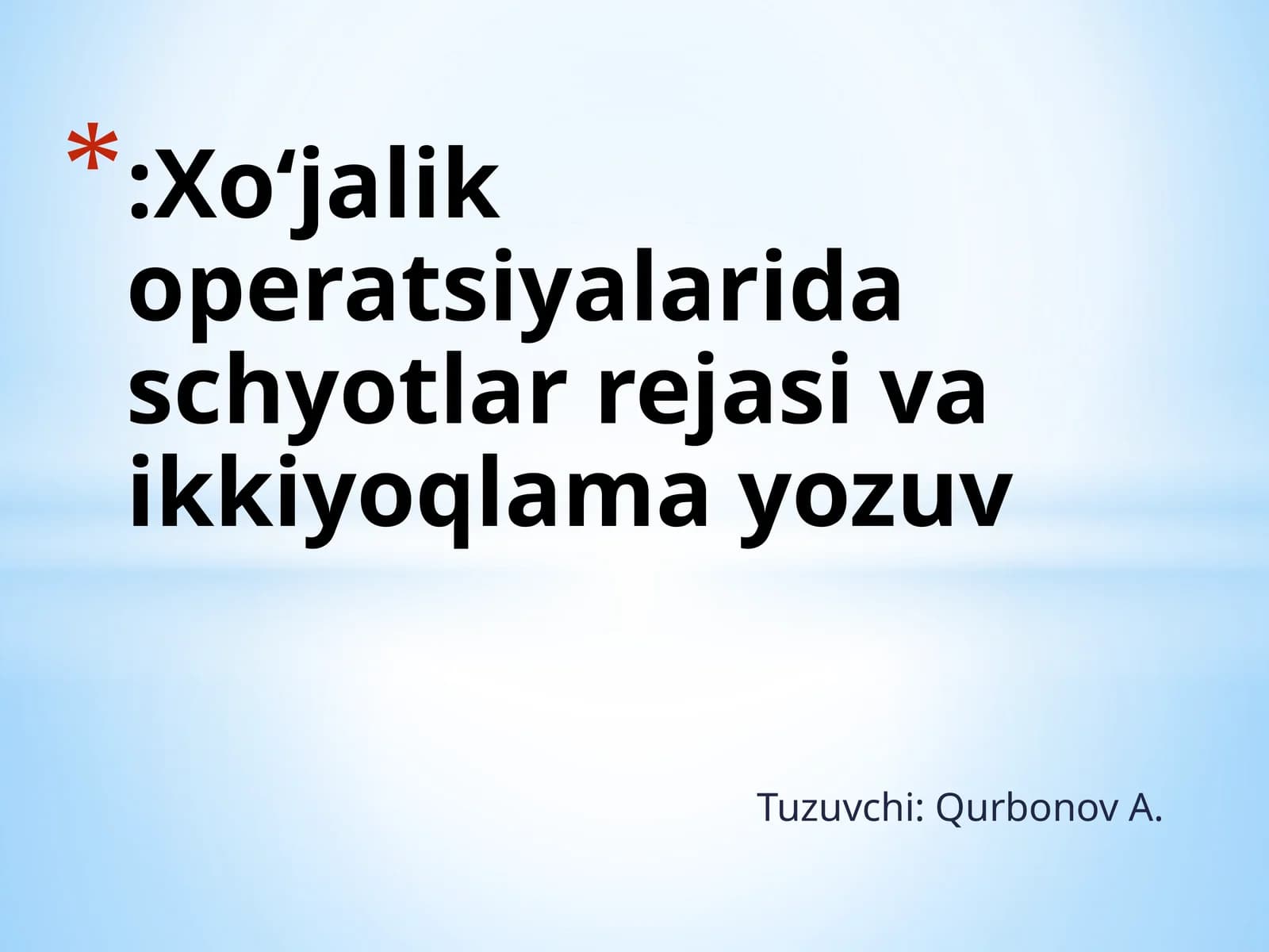 Tuzuvchi: Qurbonov A.:Xo‘jalik operatsiyalarida schyotlar rejasi va ikkiyoqlama yozuv