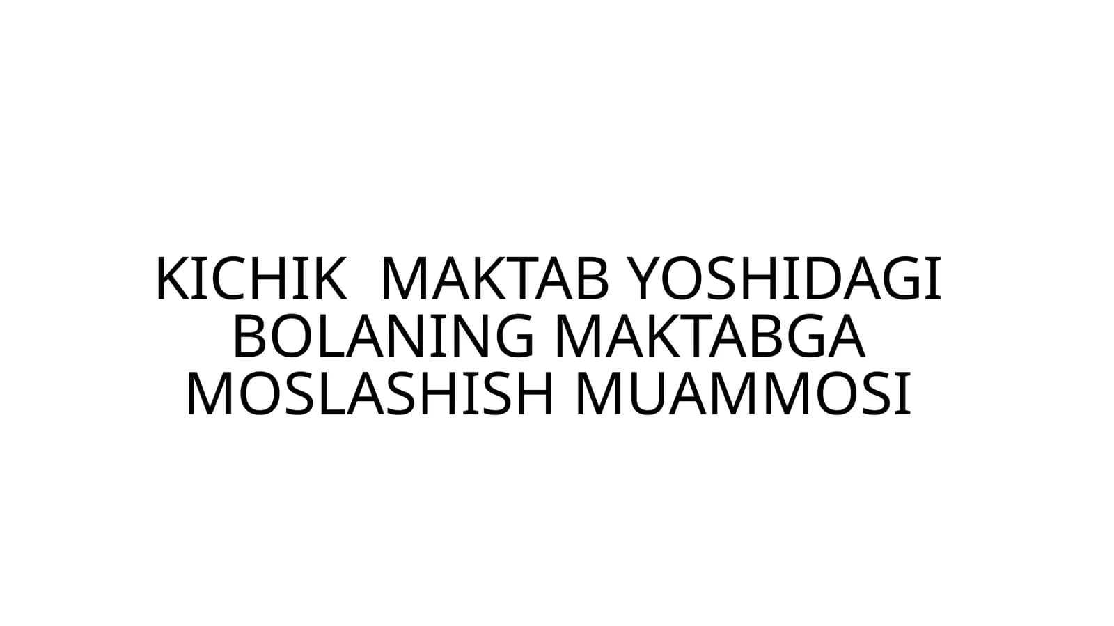 KICHIK MAKTAB YOSHIDAGI BOLANING MAKTABGA MOSLASHISH MUAMMOSI