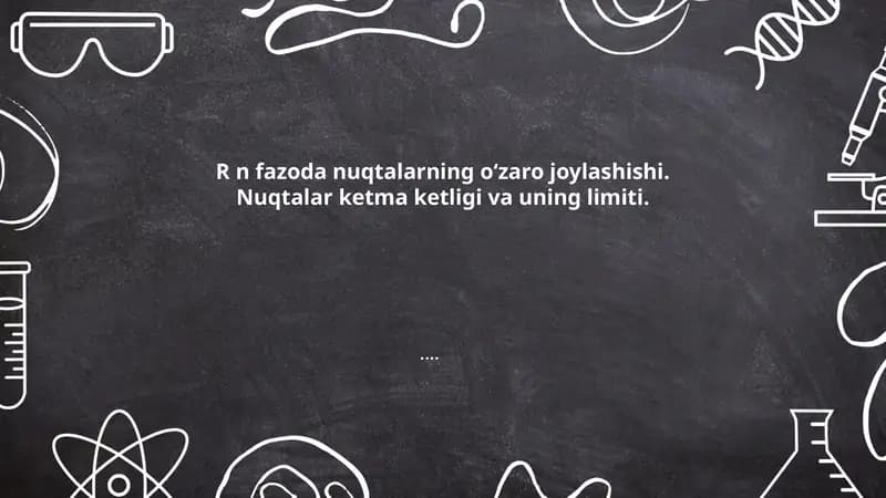 R n fazoda nuqtalarning oʻzaro joylashishi. Nuqtalar ketma ketligi va uning limiti.....