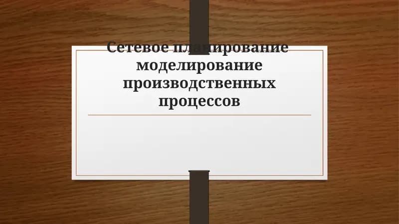 Сетевое планирование моделирование производственных процессов