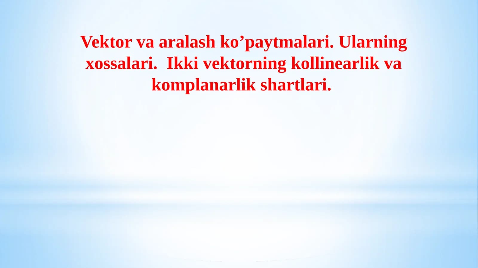 Vektorlarning aralash ko'paytmasi. Ularning xossalari. Ikki vektorning kollinearlik va komplanarlik shartlari